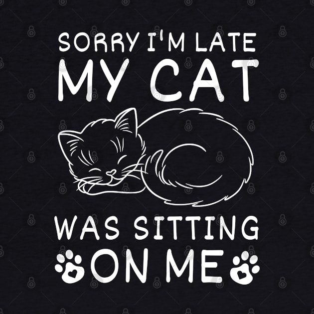 Funny Sorry I'm Late My Cat Was Sitting On Me Cute, Always Late,  Kitty Mom Dad by weirdboy